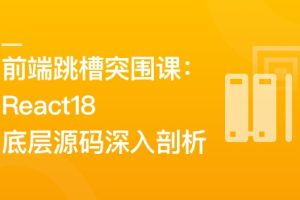 前端跳槽突围课：React18底层源码深入剖析